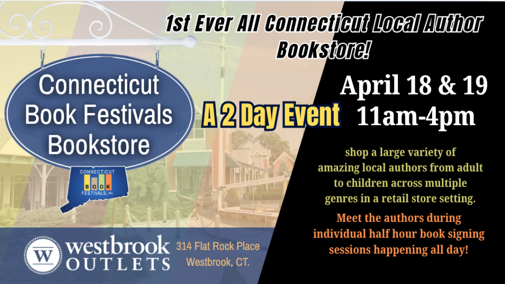 A graphic with shops in the background and the Connecticut Book Festivals logo. Text reads, "First even all Connecticut local author bookstore! A 2 day event. April 18 and 19, 11 a.m. to 4 p.m. Shop a large variety of amazing local authors from adult to children across multiple genres in a retail store setting. Meet the authors during individual half hour book signing sessions happening all day! Westbrook Outlets, 314 Flat Rock Place, Westbrook, CT.